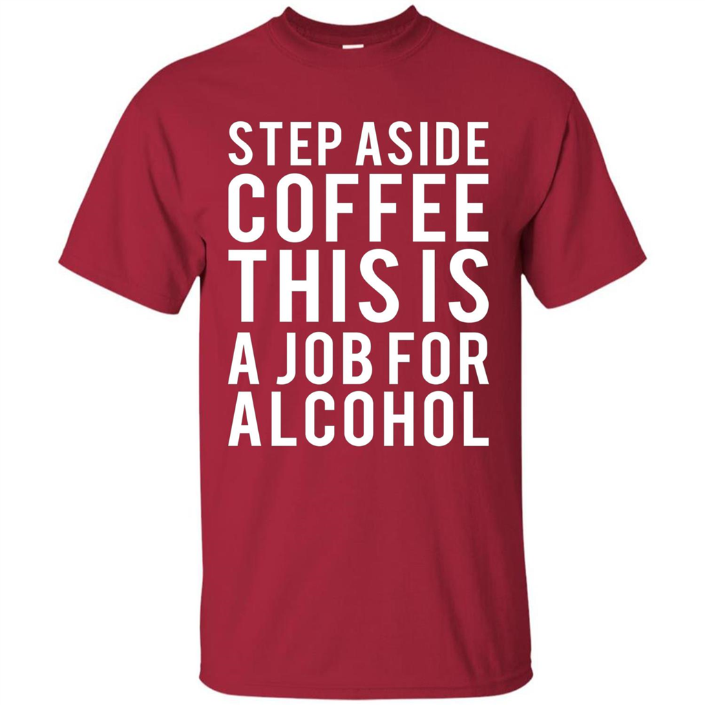 Step Aside Coffee This Is A Job For Alcohol T-Shirt Cardinal