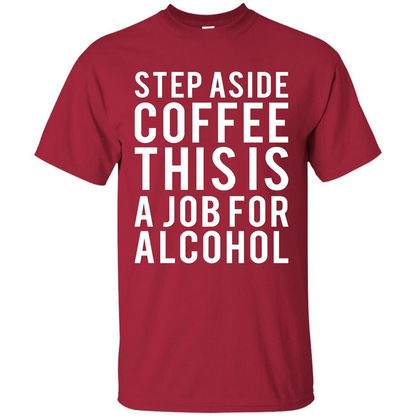 Step Aside Coffee This Is A Job For Alcohol T-Shirt Cardinal