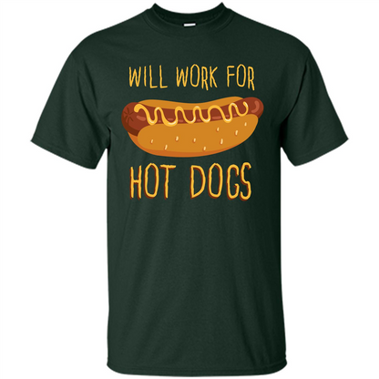 Hot Dogs T-shirt Will Work For Hot Dogs Forest Green