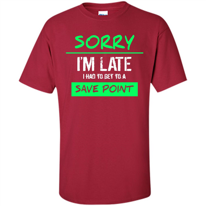 Sorry I'm Late I Had To Get To A Save Point T-shirt Cardinal