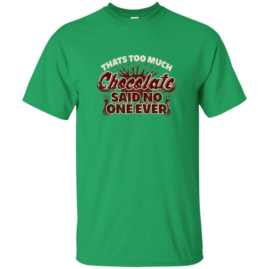 Thats Too Much Chocolate Said No One Ever T-shirt Irish Green