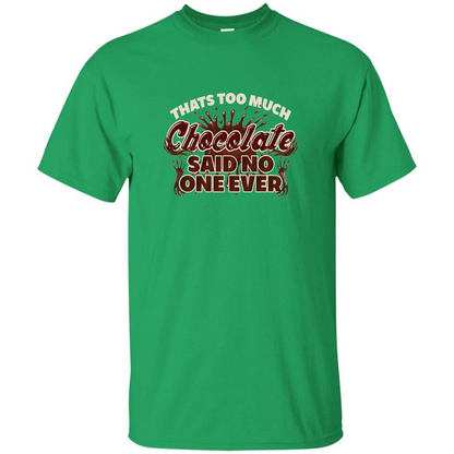 Thats Too Much Chocolate Said No One Ever T-shirt Irish Green