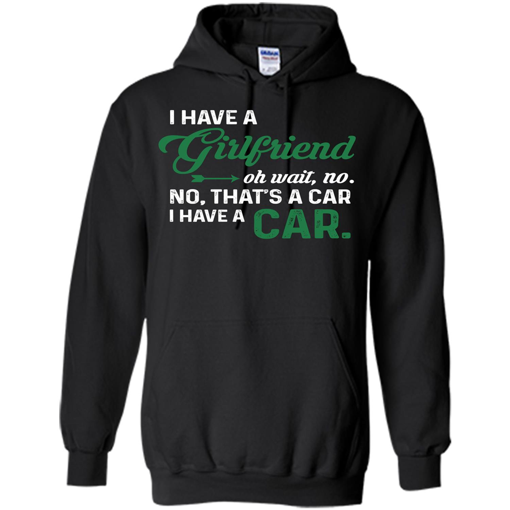 Car T-shirt I Have A Girlfriend Oh Wait No No That's A Car I Have A Car T-shirt Black