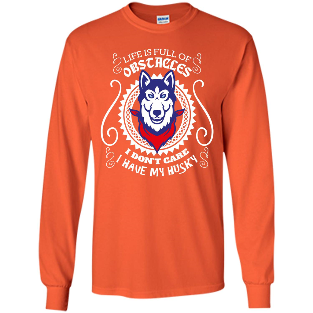 Life Is Full Of Obstacles I don't Care I have Husky Orange