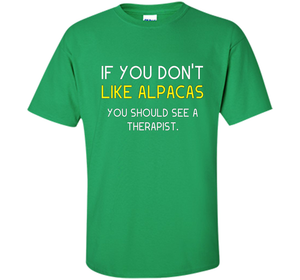 Alpaca Gift If You Don't Like Alpacas Funny T-Shirt cool shirt