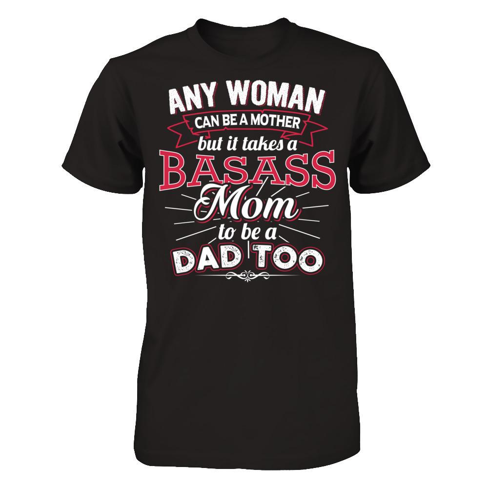 Any Woman Can Be A Mother But It Takes A Basass Mom To Be A Dad Too T-shirt Gildan - Short Sleeve Tee Black