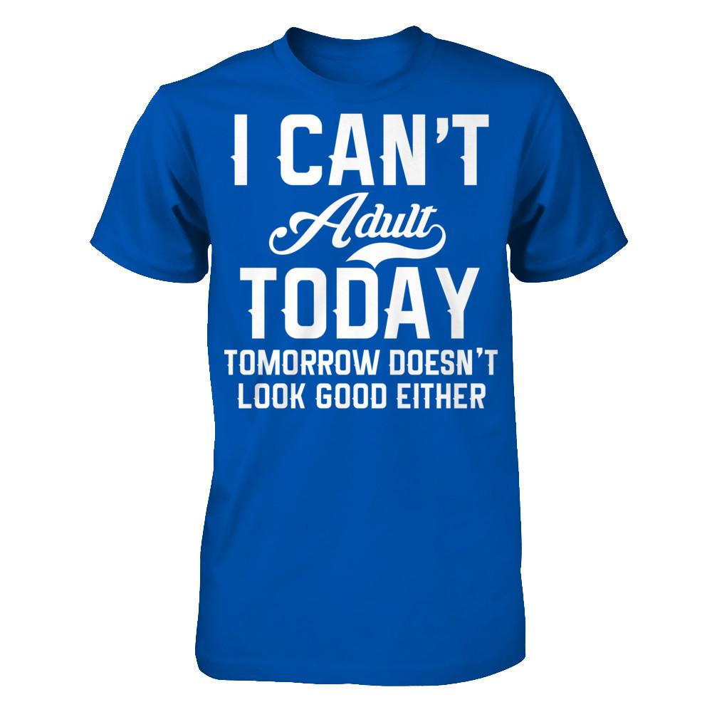 I Can't Adult Today, Tomorrow Doesn't Look Good Either T-shirt Next Level - Unisex Fitted Tee Royal