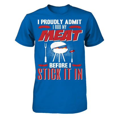 I Proudly Admit I Rub My Meat Before I Stick It In T-shirt Gildan - Short Sleeve Tee Royal