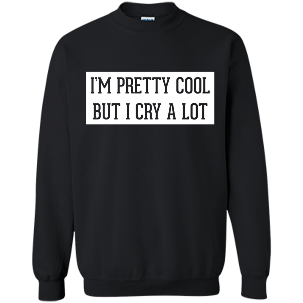 I'm Pretty Cool But I Cry A Lot T-shirt Black
