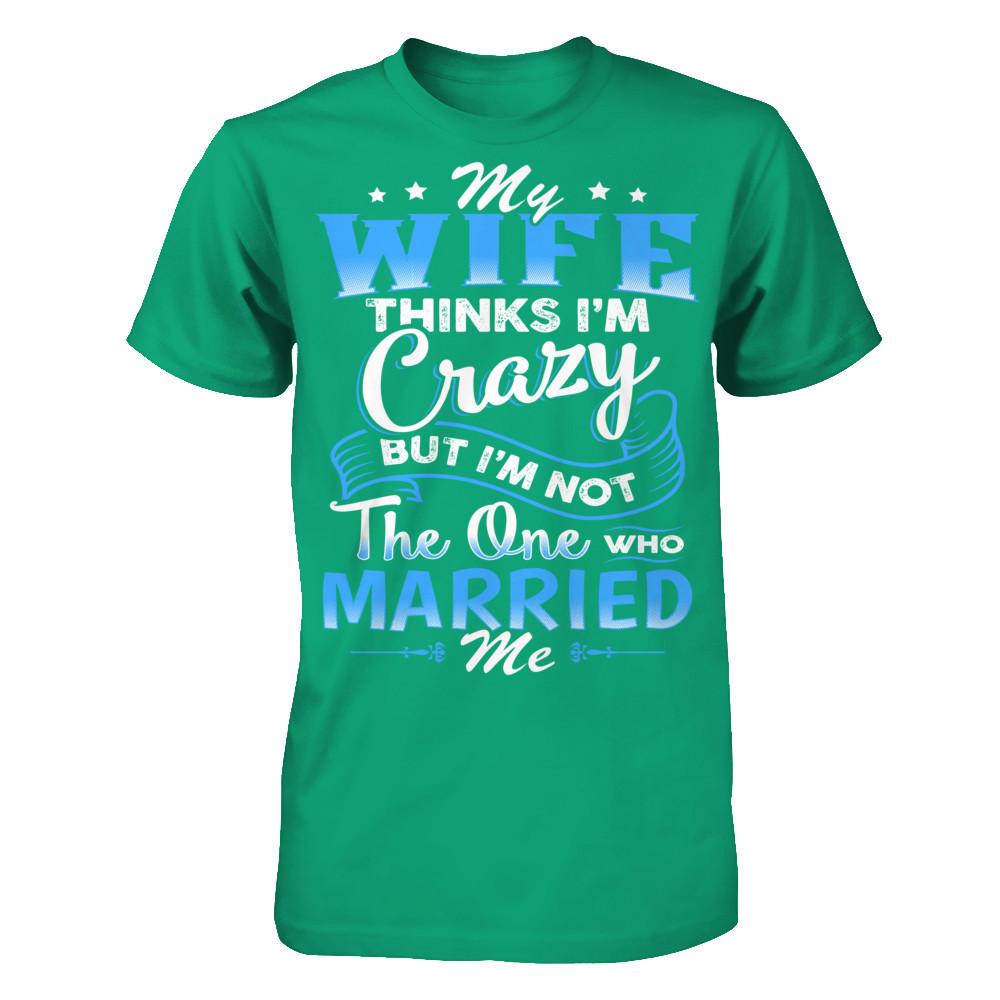 My Wife Thinks I'm Crazy But I'm Not The One Who Married Me Gildan - Short Sleeve Tee Kelly Green