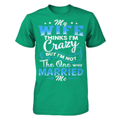 My Wife Thinks I'm Crazy But I'm Not The One Who Married Me Gildan - Short Sleeve Tee Kelly Green