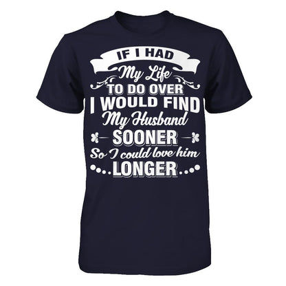 If I Had My Life To Do Over I Would Find My Husband Sooner So I Could Love Him Longer T-shirt Next Level - Unisex Fitted Tee Midnight Navy