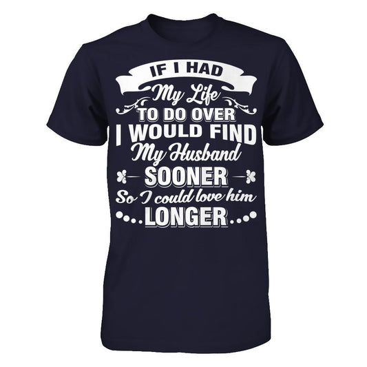 If I Had My Life To Do Over I Would Find My Husband Sooner So I Could Love Him Longer T-shirt Next Level - Unisex Fitted Tee Midnight Navy