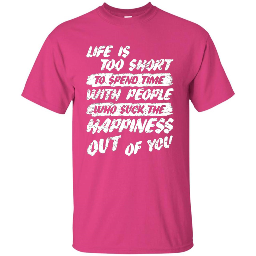 Life Is Too Short To Spend Time People Suck The Happiness T-shirt Heliconia