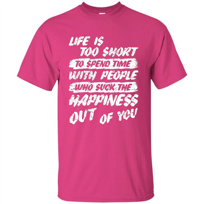 Life Is Too Short To Spend Time People Suck The Happiness T-shirt Heliconia