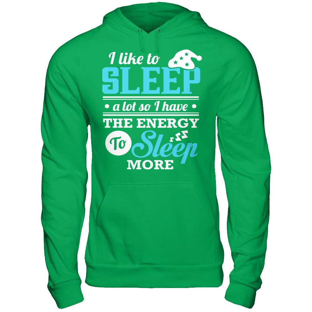 I Like To Sleep A Lot So I Have The Energy To Sleep More T-shirt Gildan - Pullover Hoodie Irish Green