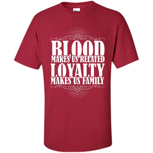 Military T-shirt Blood Makes Us Related Loyalty Makes Us Family