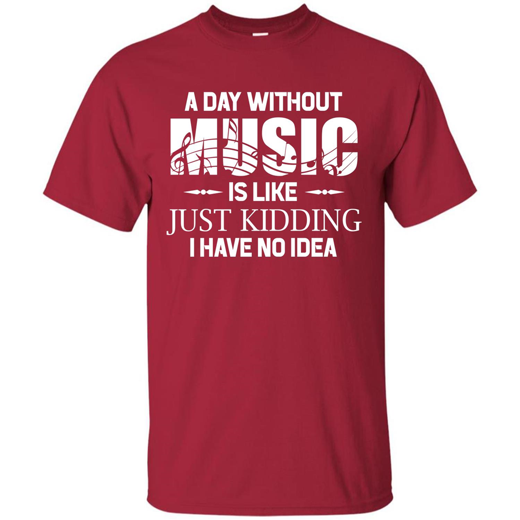Music T-shirt A Day Without Music Is Like Just Kidding I Have No Idea Cardinal