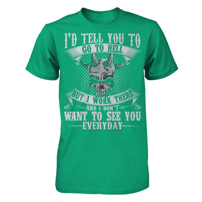 I'd Tell You To Go To Hell But I Work There And I Don't Want To See You Everyday T-shirt Gildan - Short Sleeve Tee Kelly Green