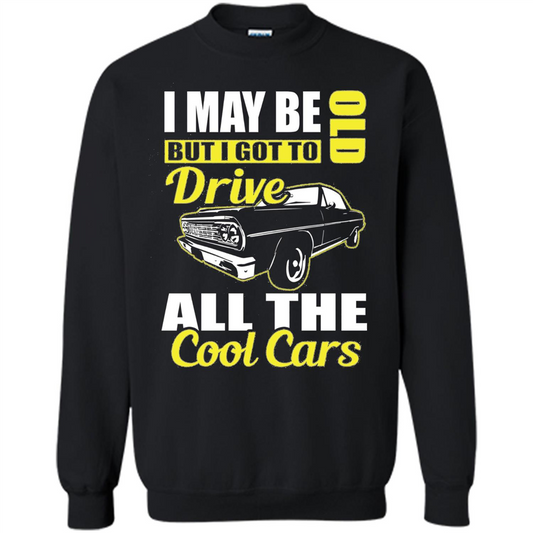 Cool Cars Dad T-shirt I May Be Old But I Got To Drive All The Cool Cars Gold