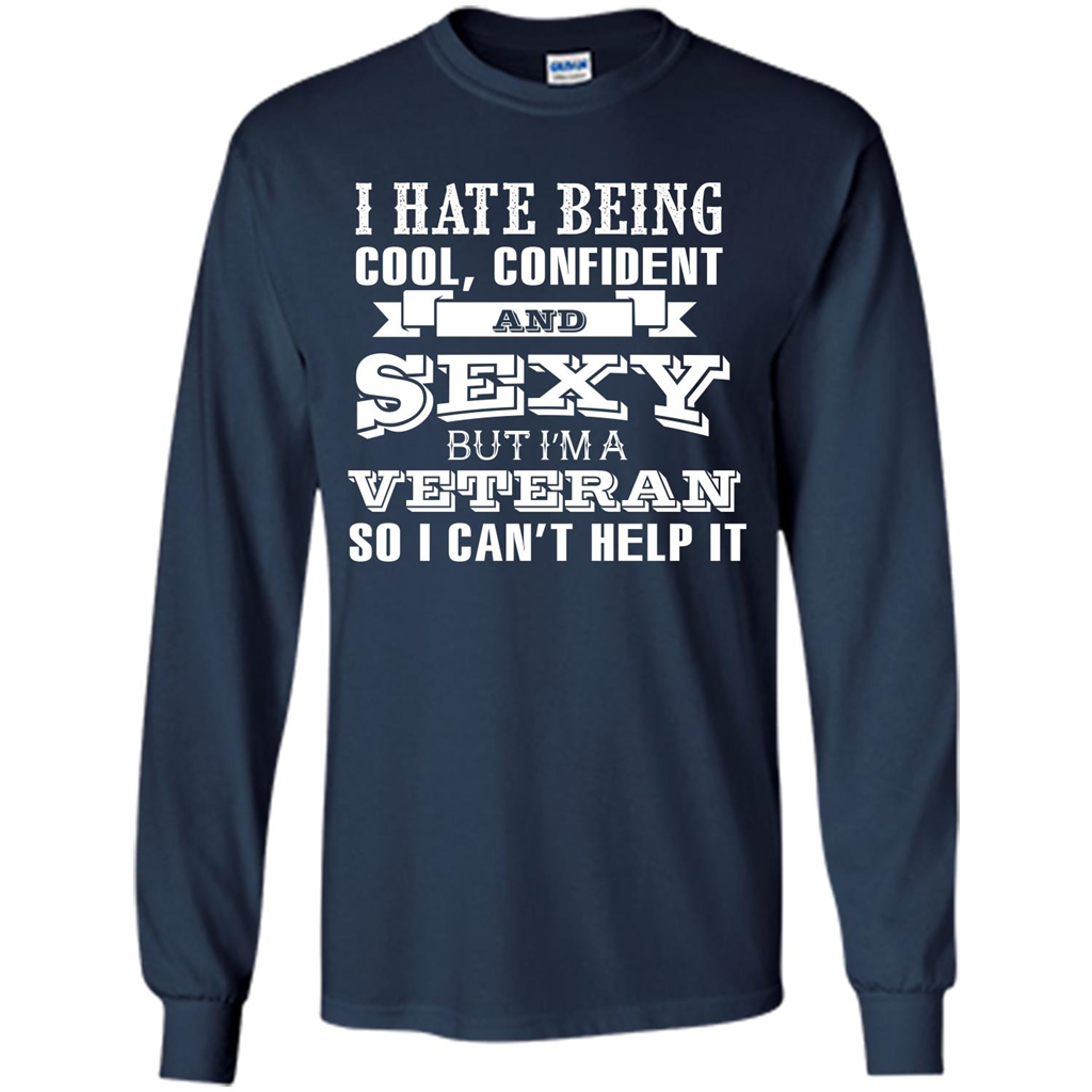 Military T-shirt I Hate Being Cool, Confident And Sexy But I‰۪m A Veteran Navy