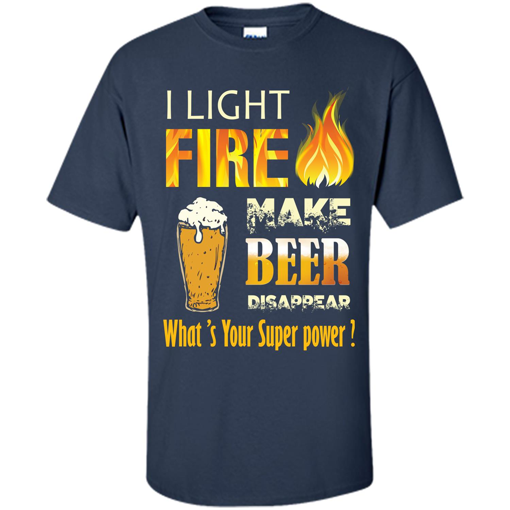 Beer T-shirt I Light Fireb Make Beer Disappear What's Your Super Power Navy