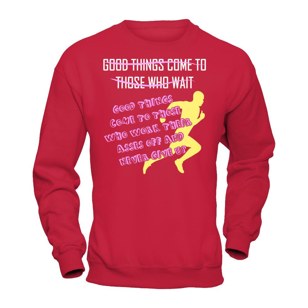 Good Things Come To Those Who Never Give Up T-shirt Gildan - Pullover Sweatshirt Red