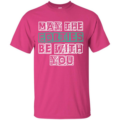 Birthday Gift T-shirt May The Forties Be With You T-shirt Heliconia