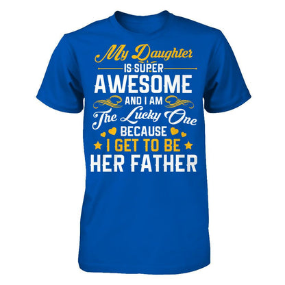 My Daughter I Super Awesome, And I Am The Lucky One Because I Get To Be Her Father Next Level - Unisex Fitted Tee Royal