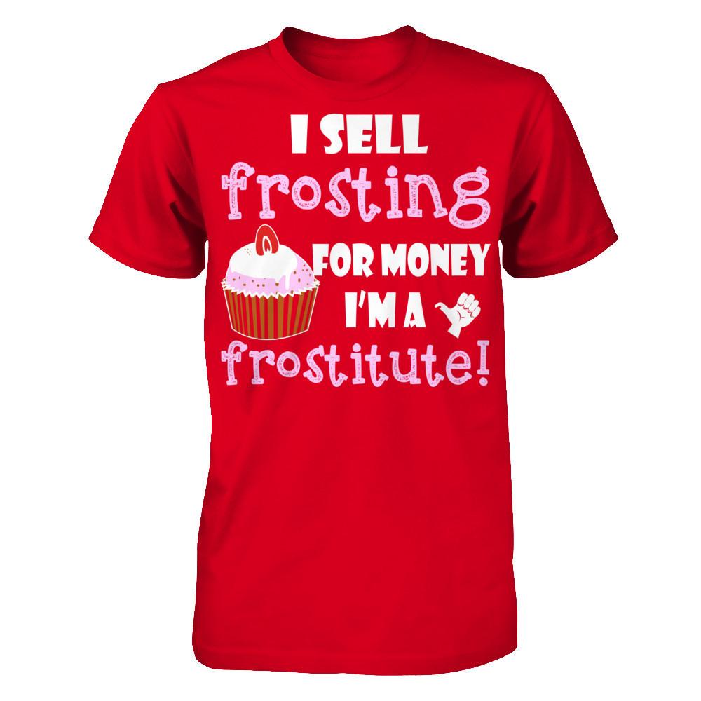 I Sell Frosting For Money I'm A Frostitute T-shirt Next Level - Unisex Fitted Tee Red