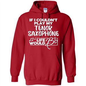 Music T-shirt If I Couldn't Play My Tenor Saxophone
