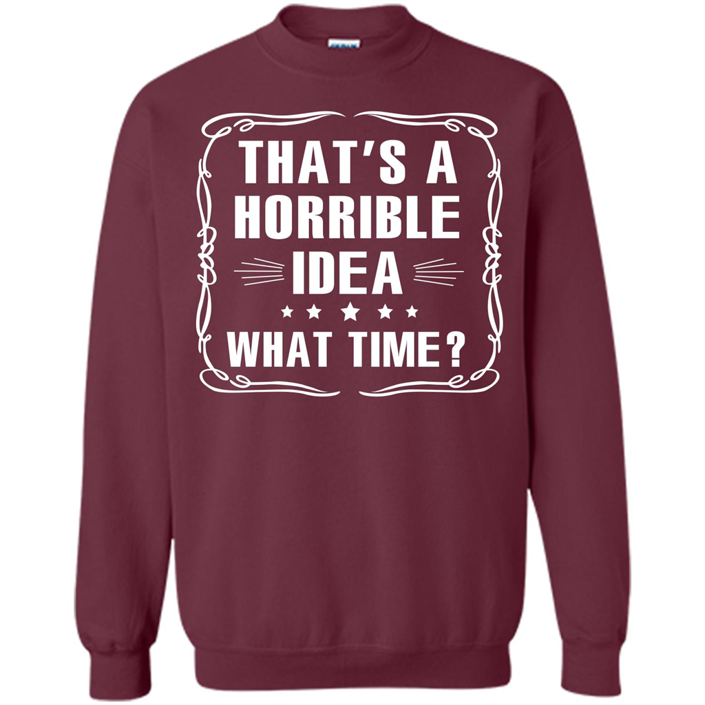 That’s A Horrible Idea What Time T-shirt Maroon