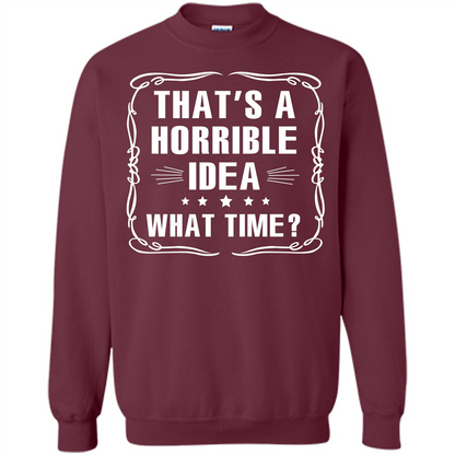 That’s A Horrible Idea What Time T-shirt Maroon