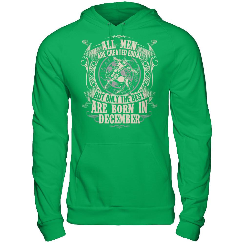All Men Are Created Equal, But Only The Best Are Born In December T-shirt Gildan - Pullover Hoodie Irish Green