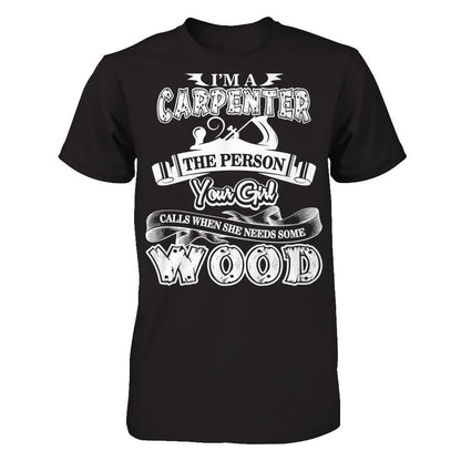 I'm A Carpenter The Person Your Girl Calls When She Needs Some Wood T-shirt Next Level - Unisex Fitted Tee Black