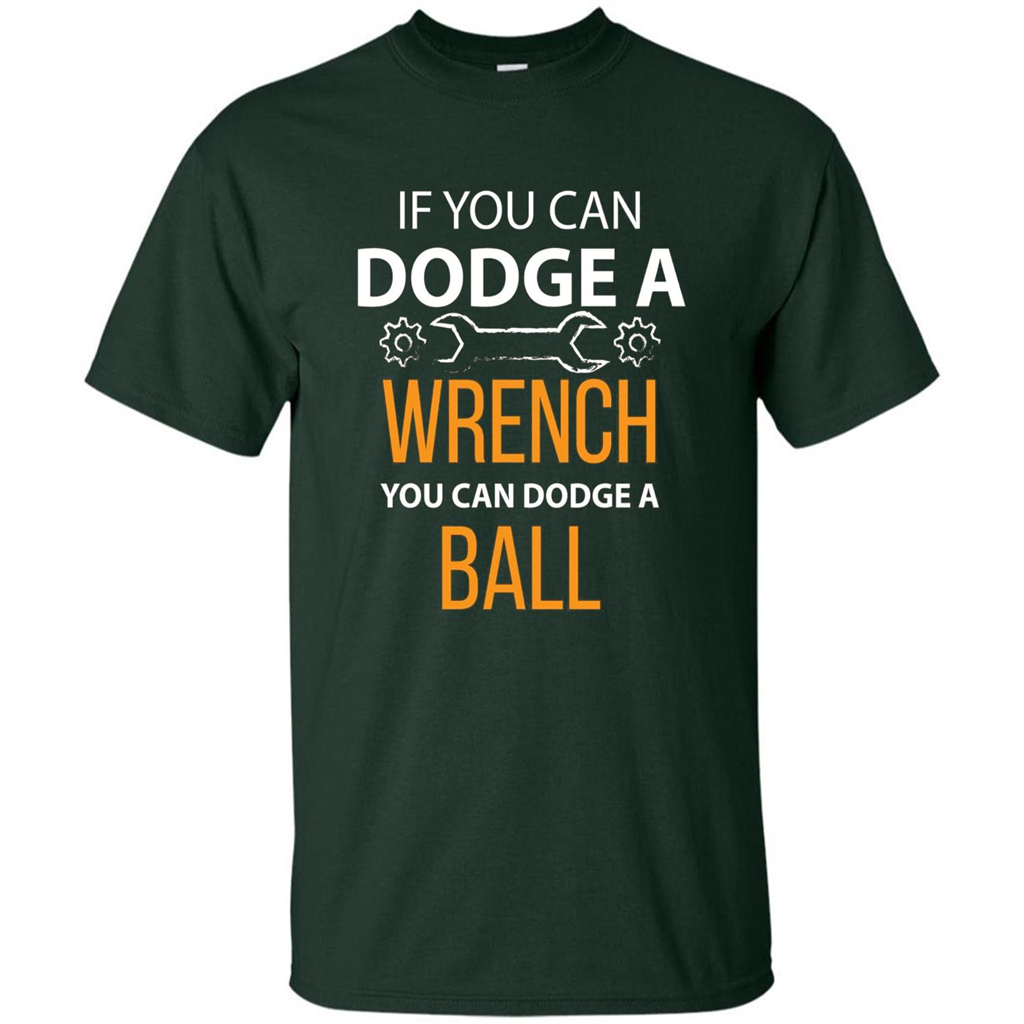 If You Can Dodge A Wrench You Can Dodge A Ball T-shirt Forest Green