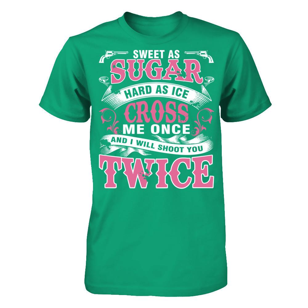 Sweet As Sugar Hard As Ice Cross Me Once And I Will Shoot You Twice Gildan - Short Sleeve Tee Kelly Green