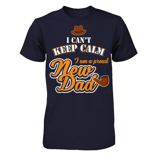 I Can't Keep Calm I Am A Proud New Dad T-shirt Next Level - Unisex Fitted Tee Midnight Navy
