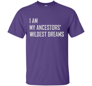 I am my ancestors wildest dreams T-shirt