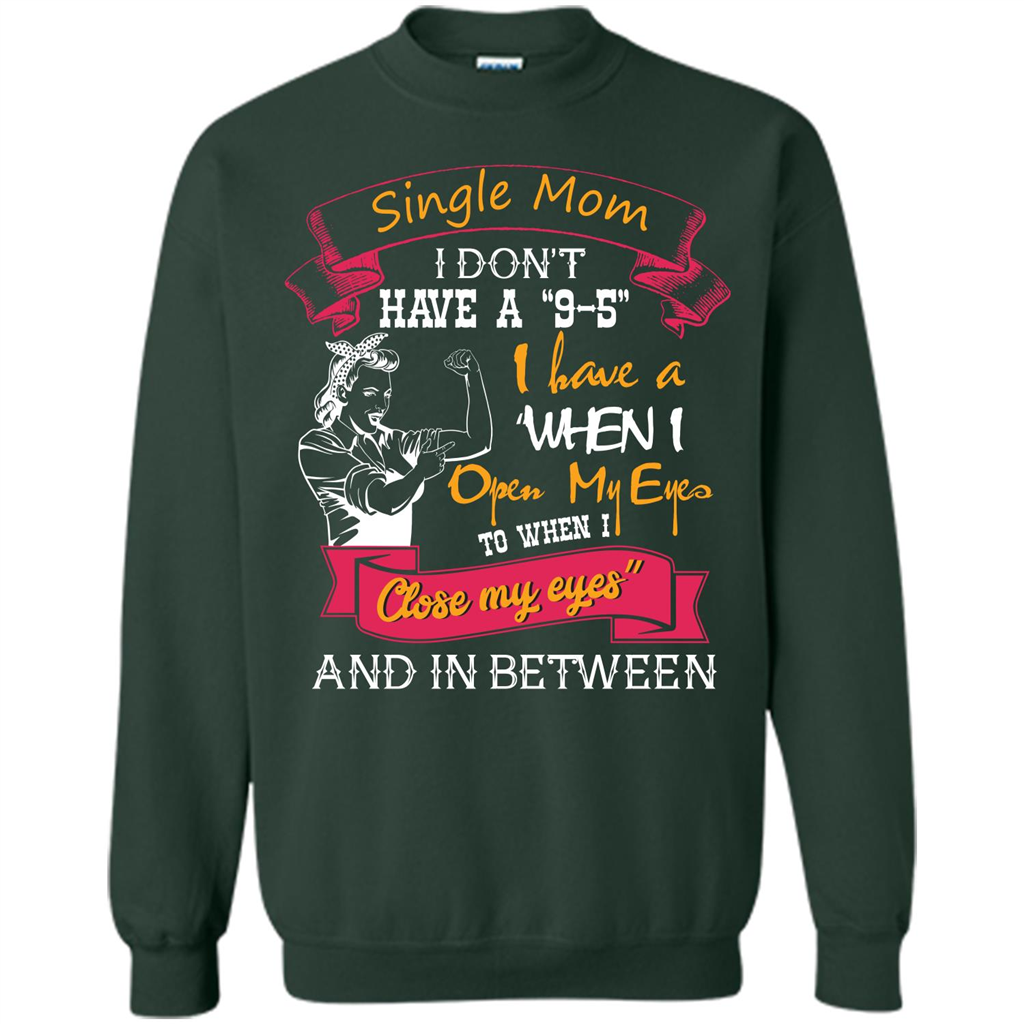 Single Mom I Don‰۪t Have A 9-5 I Have A When I Open My Eyes T-shirt Forest Green