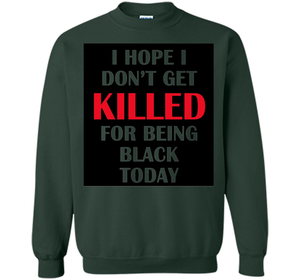 I hope i don't get killed for being black today T-shirt