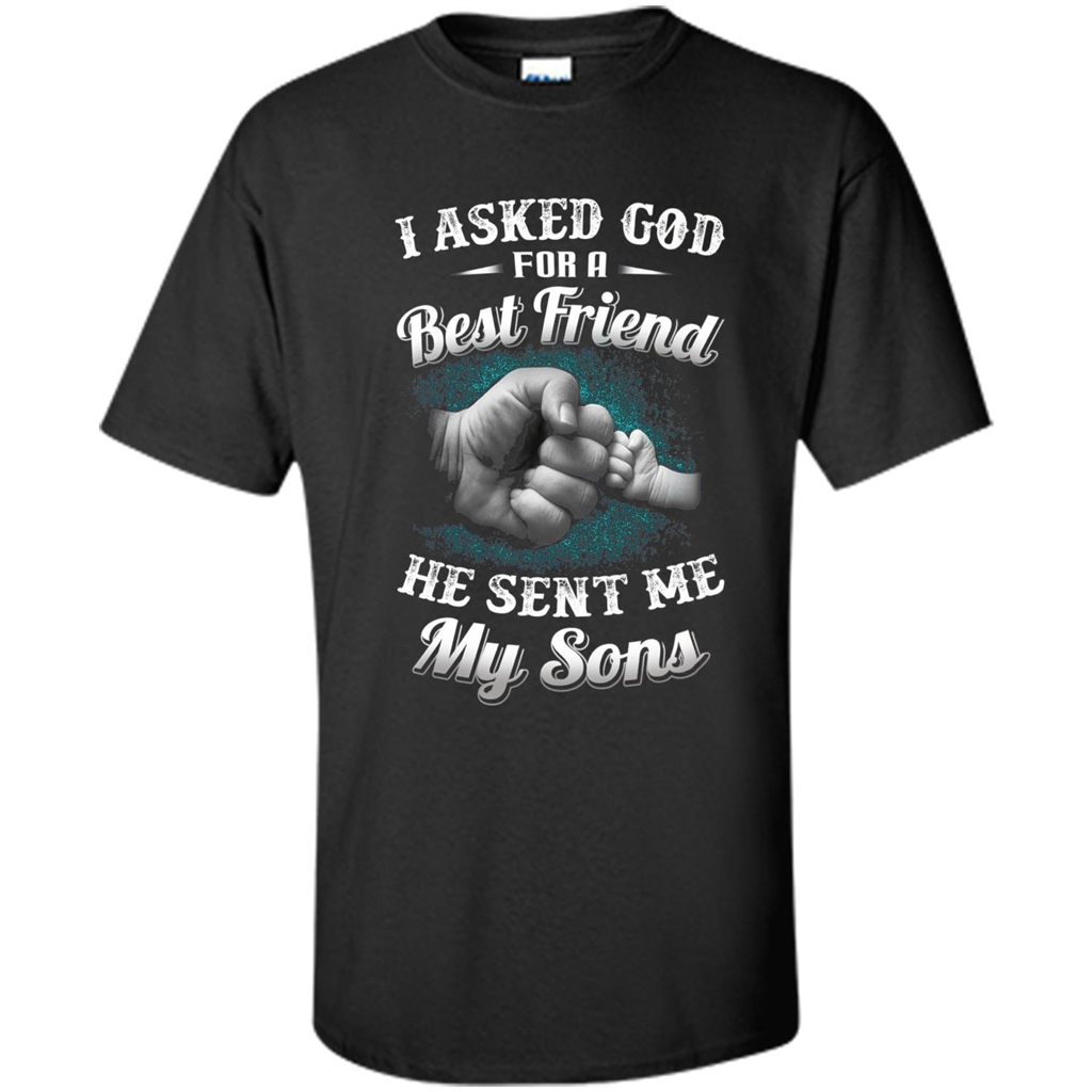 Fathers Day T-Shirts I Asked God For A Best Friend He Sent Me My Son Black