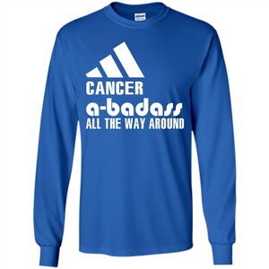 Cancer A-Badass All The Way Around T-shirt