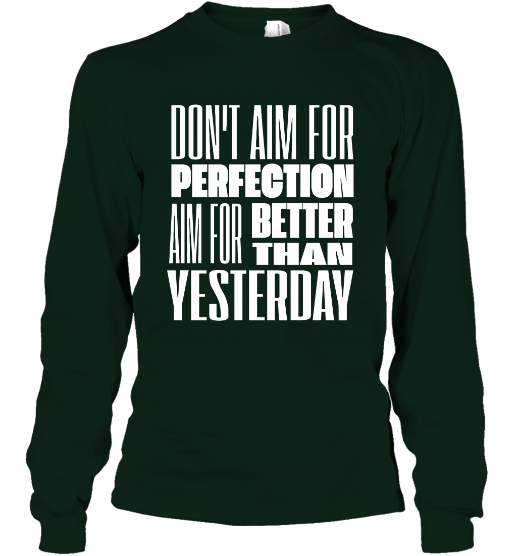 Don't Aim For Perfection Aim For Better Than Yesterday Shirt Long Sleeve T-Shirt Long Sleeve T-Shirt Forest Green