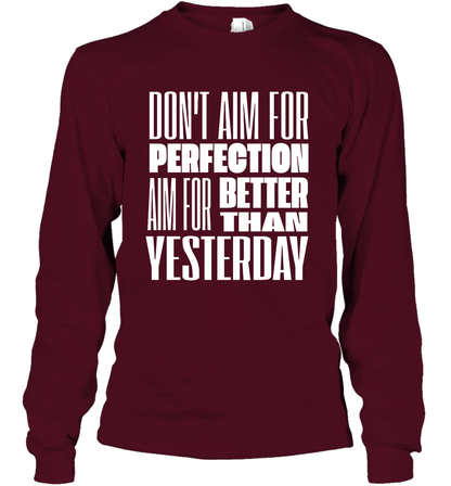 Don't Aim For Perfection Aim For Better Than Yesterday Shirt Long Sleeve T-Shirt Long Sleeve T-Shirt Maroon
