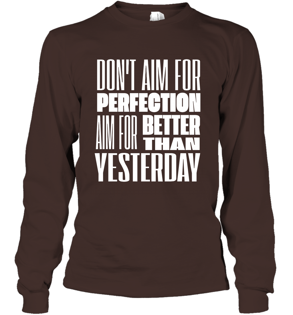 Don't Aim For Perfection Aim For Better Than Yesterday Shirt Long Sleeve T-Shirt Long Sleeve T-Shirt Dark Chocolate