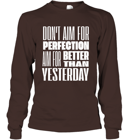 Don't Aim For Perfection Aim For Better Than Yesterday Shirt Long Sleeve T-Shirt Long Sleeve T-Shirt Dark Chocolate