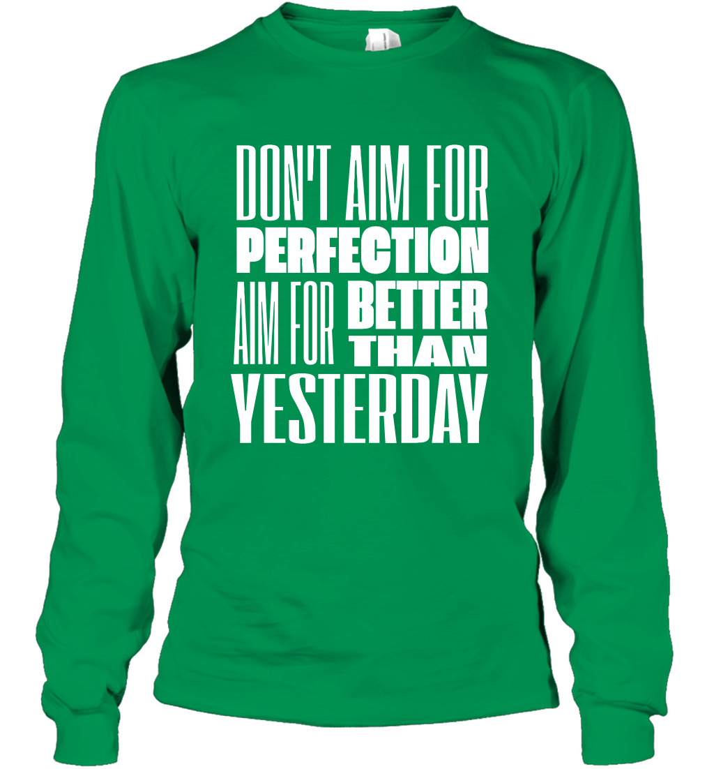 Don't Aim For Perfection Aim For Better Than Yesterday Shirt Long Sleeve T-Shirt Long Sleeve T-Shirt Irish Green