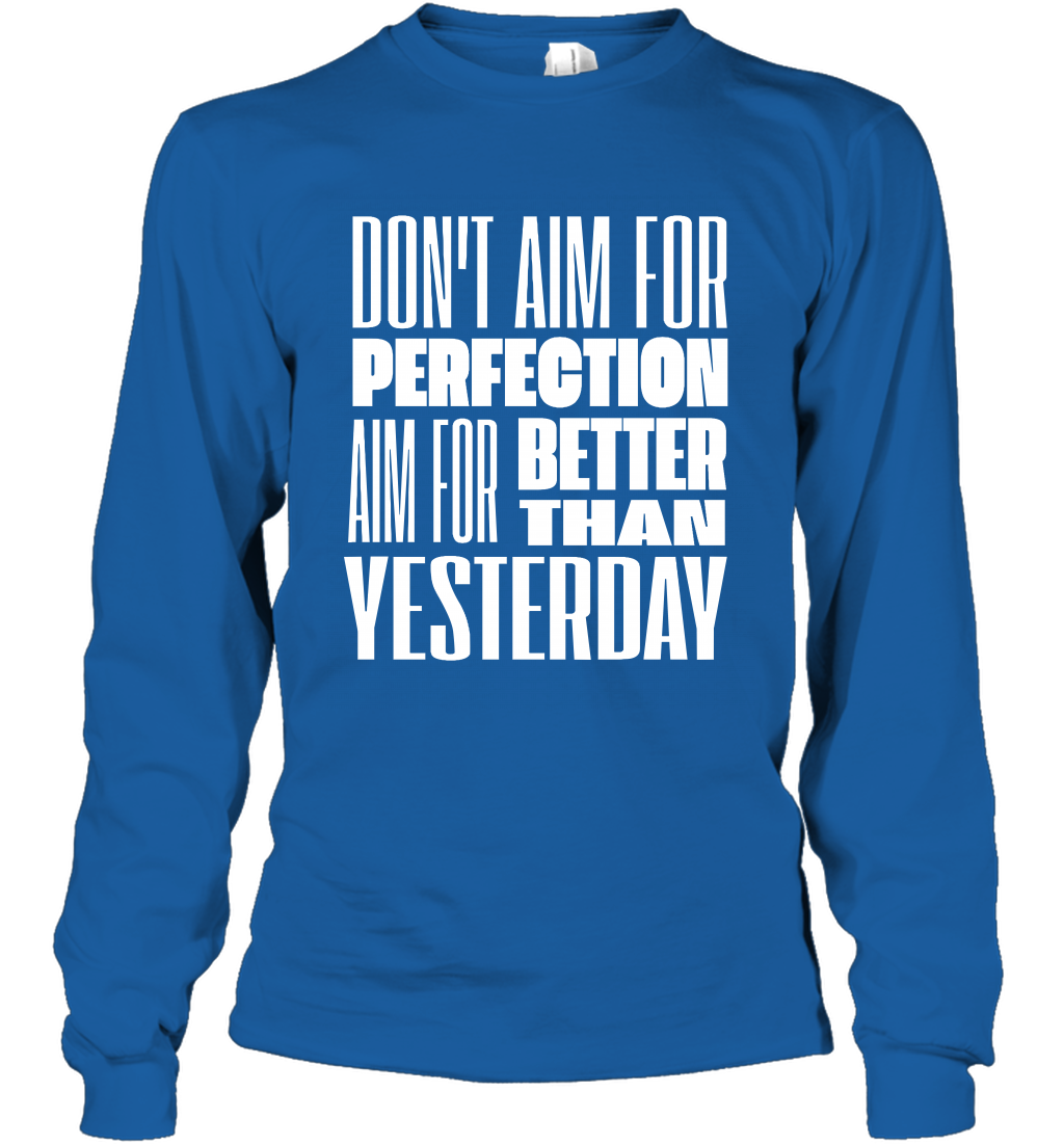 Don't Aim For Perfection Aim For Better Than Yesterday Shirt Long Sleeve T-Shirt Long Sleeve T-Shirt Royal