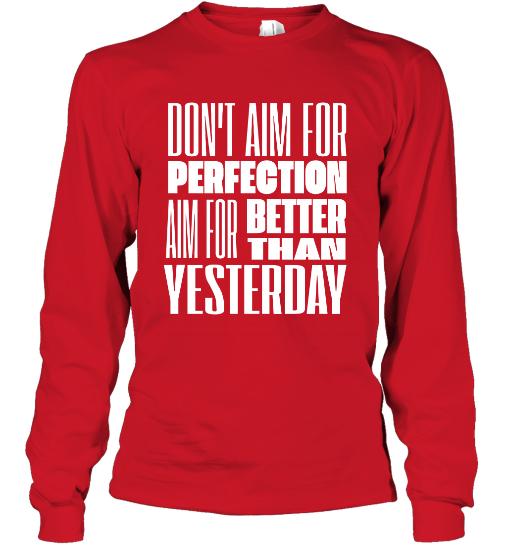 Don't Aim For Perfection Aim For Better Than Yesterday Shirt Long Sleeve T-Shirt Long Sleeve T-Shirt Red